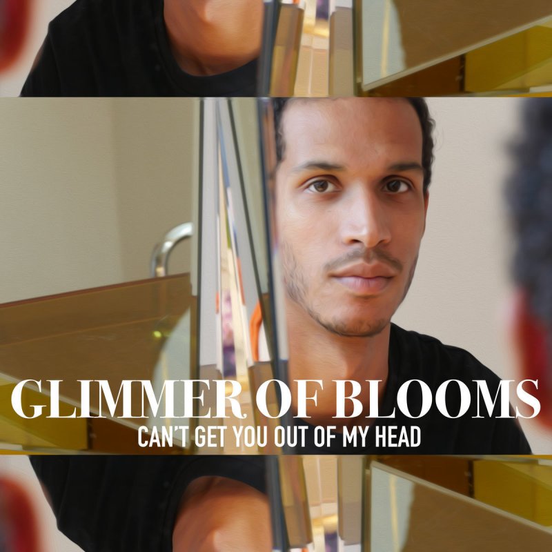 Glimmer of Blooms - I Cant Get You Out Of My Head