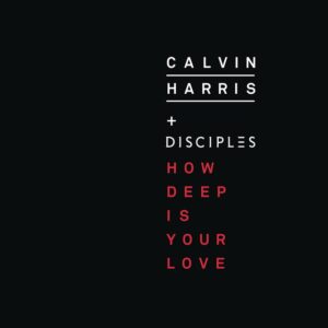 Calvin Harris – How Deep Is Your Love (ft. Disciples)